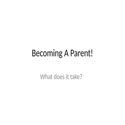 Becoming A Parent. What does it take.pptx