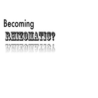 Becoming Rhizomatic?