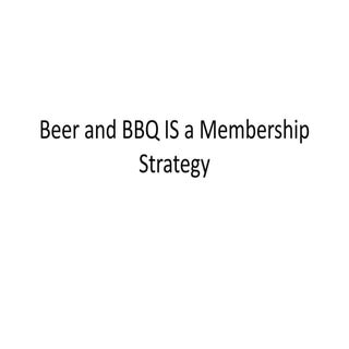 Beer and BBQ IS a Membership Strategy
