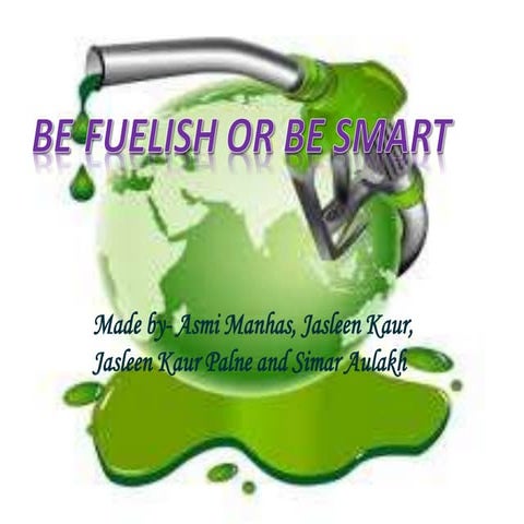 Be fuelish or be smart