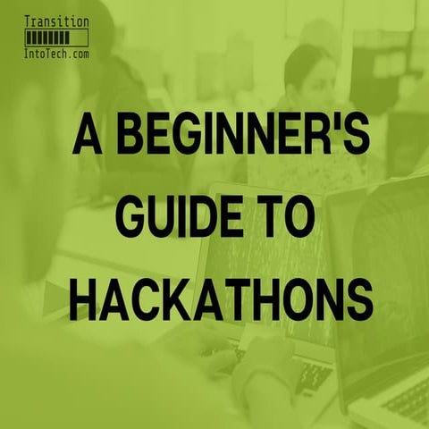 A beginner's guide to hackathons - TransitionIntoTech.com