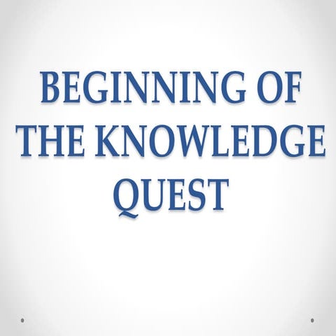 Beginning of the knowledge quest