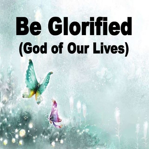 Be Glorified (God of Our Lives).pptx
