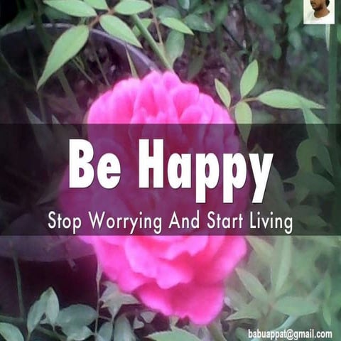 Be happy- Stop Worrying - Start Living