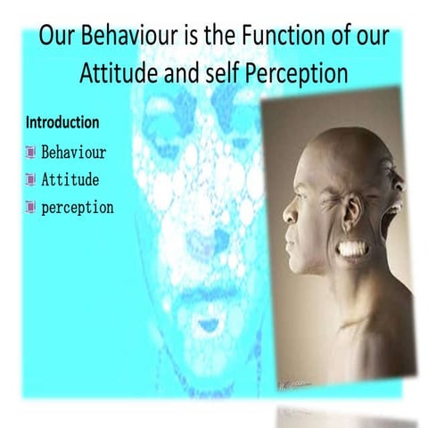 our behaviour is the foundation of our attitude and self perception | PPTX