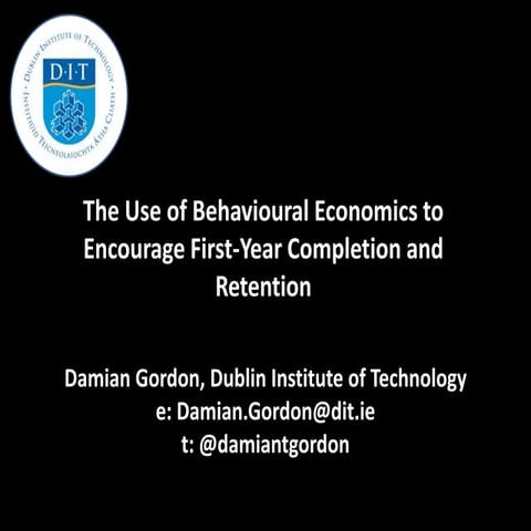 The Use of Behavioural Economics to Encourage First-Year Completion and Reten...
