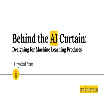 "Behind the AI Curtain - Designing for Machine Learning Products" by Crystal Yan