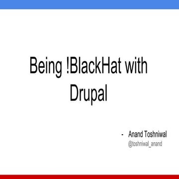 Being! Black Hat with Drupal - Anand Toshniwal