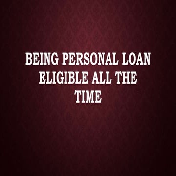 Being personal loan eligible all the time