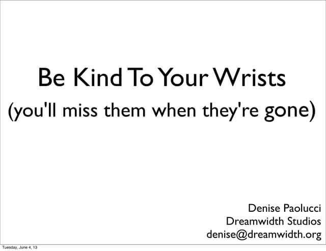 Be Kind To Your Wrists (you’ll miss them when they’re gone)