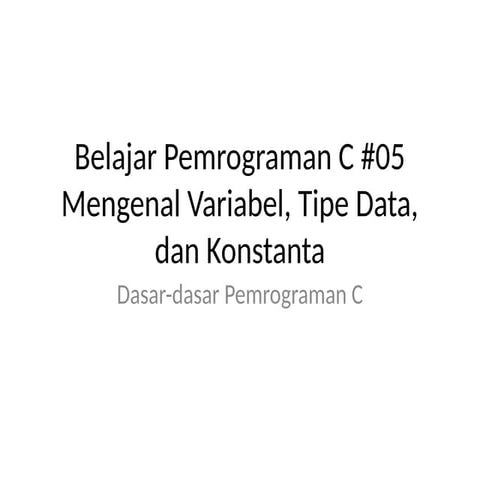 Belajar_C05_Variabel_TipeData_Konstanta_Visual.pptx