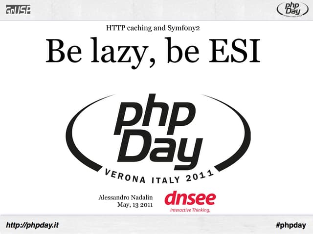  Be lazy, be ESI: HTTP caching and Symfony2 @ PHPDay 2011 05-13-2011