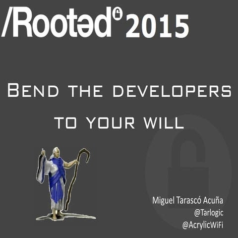 Bend the developers to your will  - miguel tarascó @ tarlogic - rooted 2015