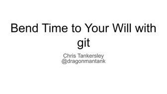 Bend time to your will with git
