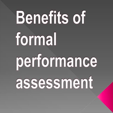 Benefits of formal performance assessment