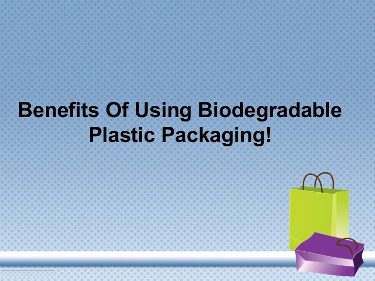 Benefits of using biodegradable plastic packaging!