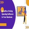 Benefits of Using Queuing Software In Your Business.pdf