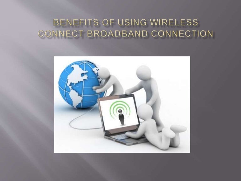Benefits of using wireless connect broadband connection
