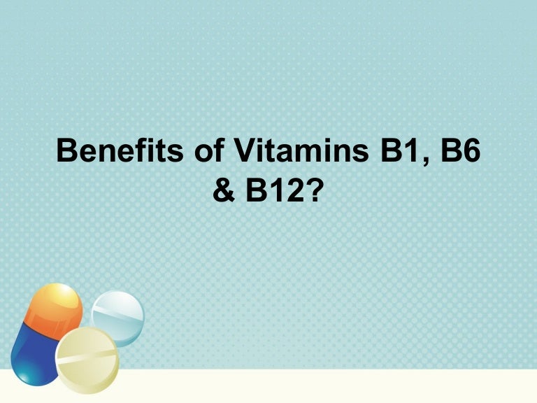 Benefits of Vitamins B1 B6 & B12