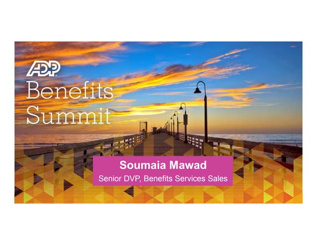 ADP Benefit Summit - Opening Remarks   Soumaia Mawad, Senior DVP, Benefits Services Sales