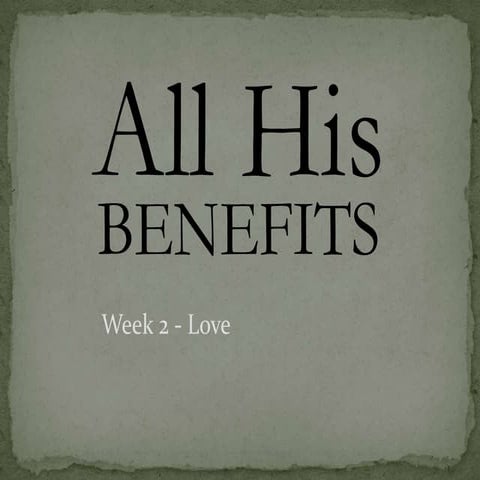 All His Benefits  - Week 2 Love