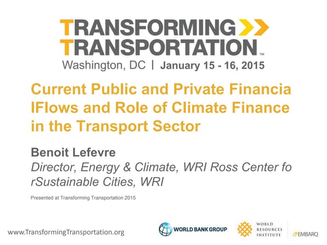 Current Public and Private Financial Flows and Role of Climate Finance in the Transport Sector - Benoit Lefevre - World Resources Institute - Transforming Transportation 2015