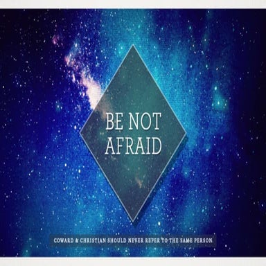 Be Not Afraid: The Christian & Fear