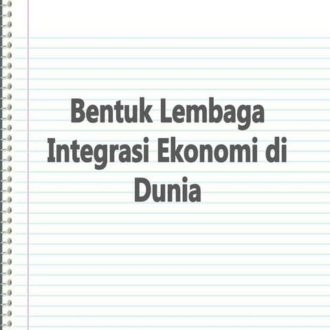 Bentuk lembaga integrasi ekonomi di dunia