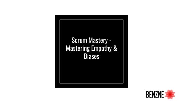 Benzne Webinar : Scrum Mastery - Mastering Empathy & Biases