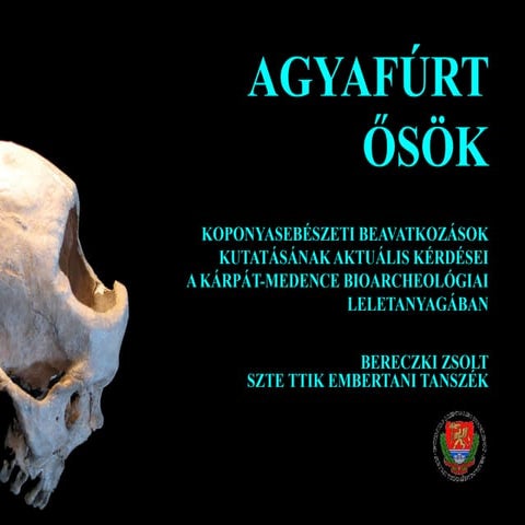 Bereczki Zsolt: Agyafúrt ősök - Koponyasebészeti beavatkozások kutatásának aktuális kérdései a Kárpát-medence bioarcheológiai leletanyagában