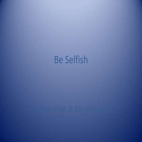 Be selfish