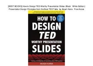 [BEST BOOKS] How to Design TED-Worthy Presentation Slides (Black White Edition): Presentation Design Principles from the Best TED Talks by Akash Karia Free Acces