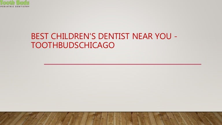 Best Children S Dentist Near You Tooth Buds Chicago slideshare