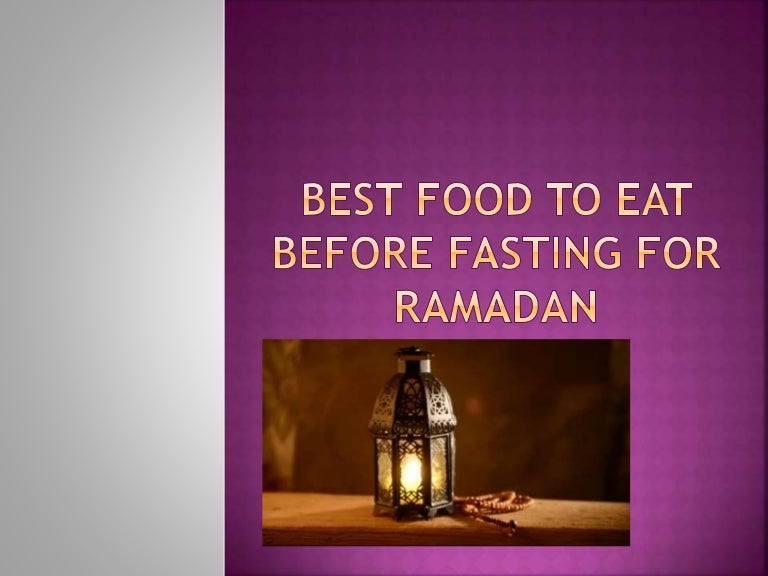 Best Food To Eat Before Fasting For Ramadan