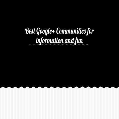 Best Google+ communities for information and fun