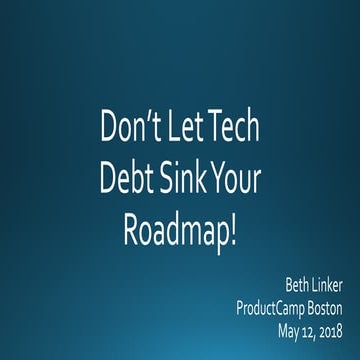 Don't Let Tech Debt Sink Your Roadmap! (ProductCamp Boston 2018)