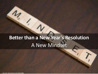 Better than a New Year's Resolution: A New Mindset