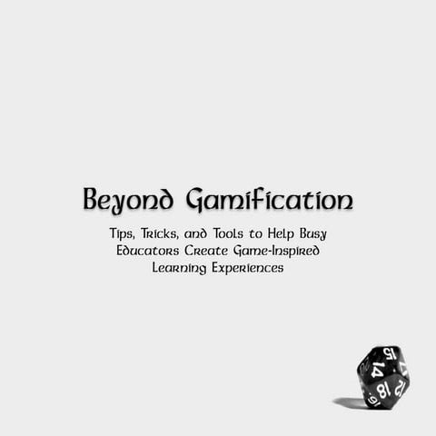 Beyond Gamification - Tips for Busy Educators to Level Up Classroom Learning 