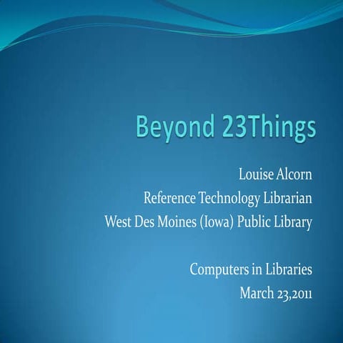 Beyond 23 things - Computers in Libraries 2011