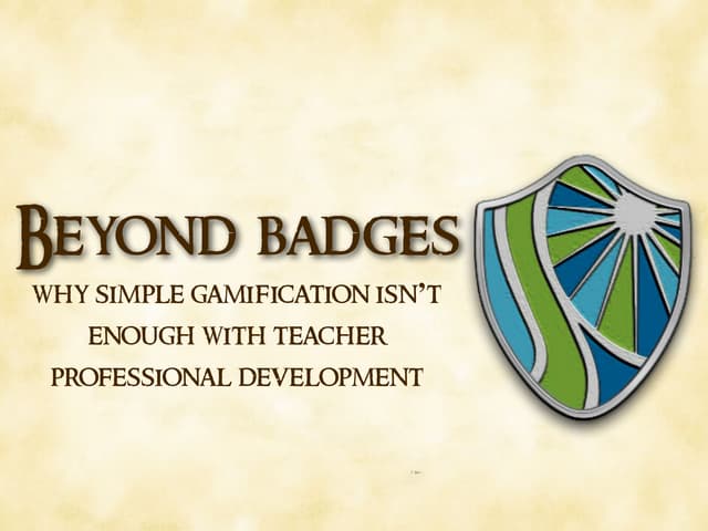 Beyond Badges (CCES Conference) - Why Simple Gamification of Teacher PD Isn't Enough