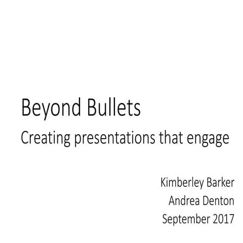 Beyond Bullets: Creating presentations that engage