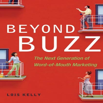 Beyond buzz the next generation of word-of-mouth marketing