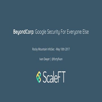 BeyondCorp  - Google Security for Everyone Else