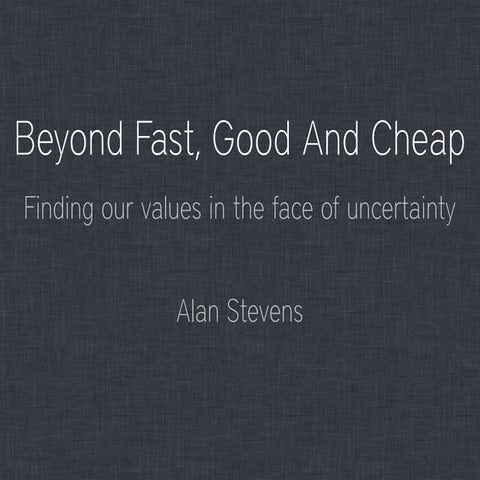 Beyond Fast Good and Cheap