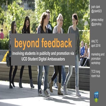 Beyond Feedback: involving students in publicity and promotion via UCD Studen...