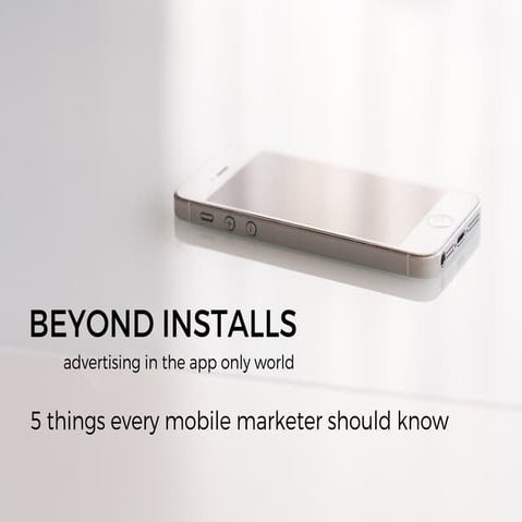 5 Things Every Mobile App Marketer Should Know- Beyond Installs