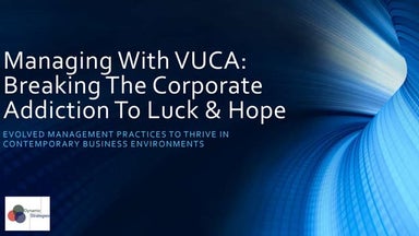 Managing with VUCA: Breaking the Corporate Addiction to Luck and Hope