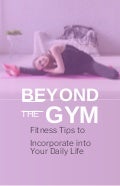 Beyond the gym - Fitness tips to incorporate into your daily l ife.pdf 1 beyondthegym fitnesstipstoincorporateintoyourdailylife 210928174040 thumbnail 2