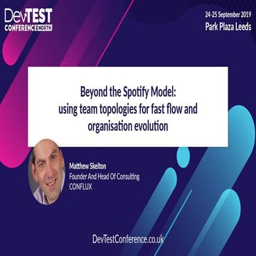 Beyond the Spotify model - Team Topologies - DevTestNorth - 2019-09-25 - Matt...