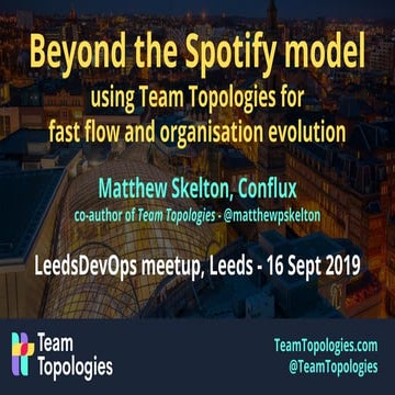 Beyond the Spotify model - Team Topologies - Leeds DevOps - 2019-09-16 - Matt...